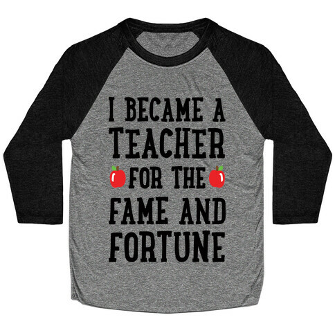 I Became A Teacher For The Fame And Fortune Baseball Tee