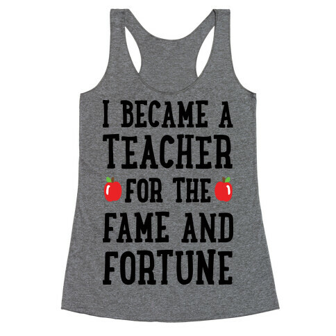 I Became A Teacher For The Fame And Fortune Racerback Tank Top