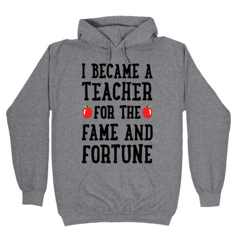 I Became A Teacher For The Fame And Fortune Hooded Sweatshirt