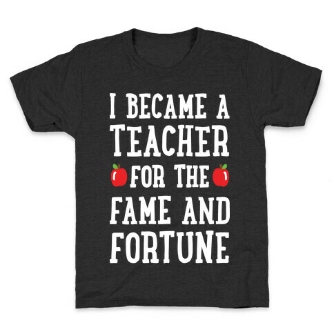 I Became A Teacher For The Fame And Fortune Kids T-Shirt