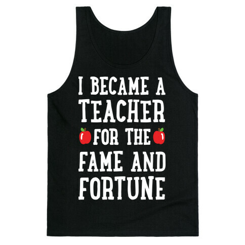 I Became A Teacher For The Fame And Fortune Tank Top