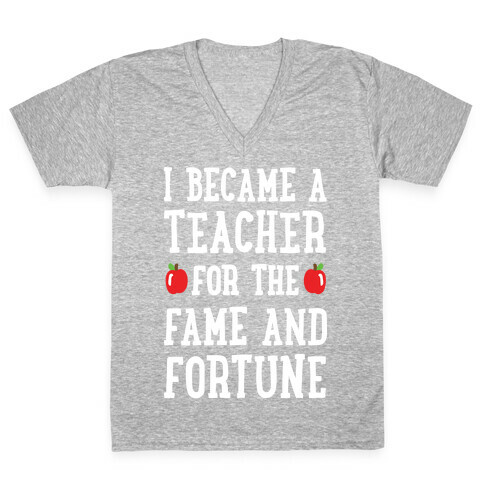 I Became A Teacher For The Fame And Fortune V-Neck Tee Shirt