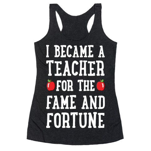 I Became A Teacher For The Fame And Fortune Racerback Tank Top