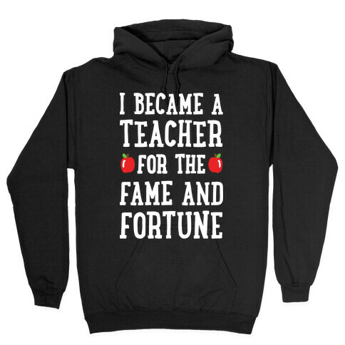 I Became A Teacher For The Fame And Fortune Hooded Sweatshirt