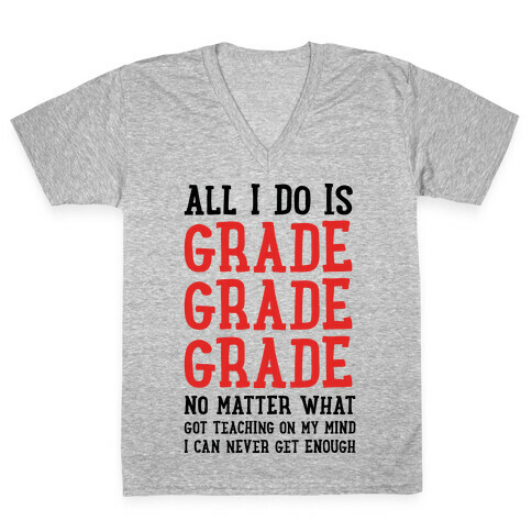 All I Do Is Grade Grade Grade No Matter What V-Neck Tee Shirt