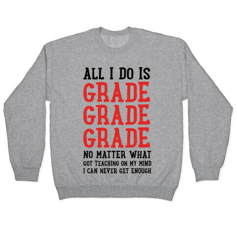 All I Do Is Grade Grade Grade No Matter What Pullover