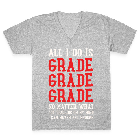 All I Do Is Grade Grade Grade No Matter What V-Neck Tee Shirt