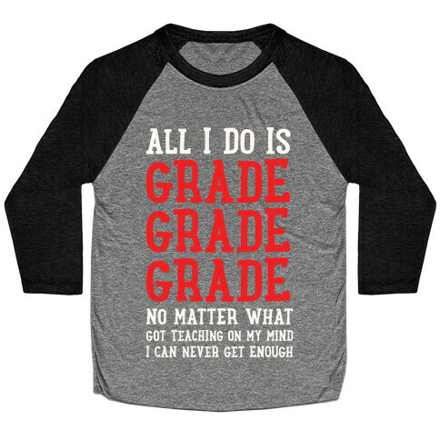 All I Do Is Grade Grade Grade No Matter What Baseball Tee