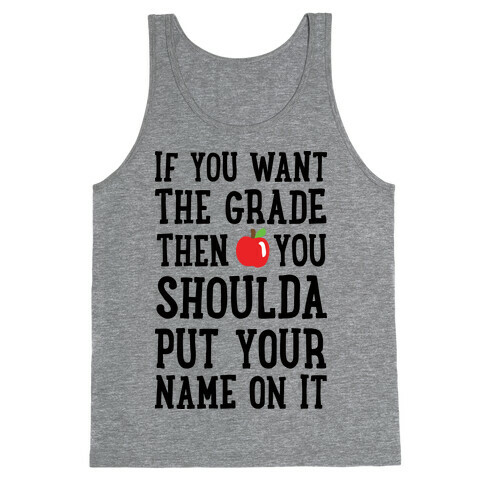 If You Want The Grade Then You Shoulda Put Your Name On It Tank Top