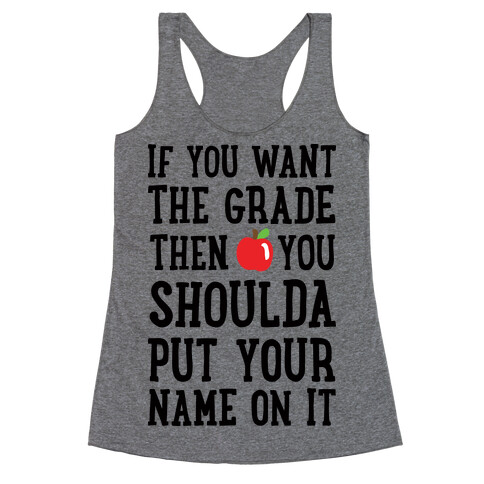 If You Want The Grade Then You Shoulda Put Your Name On It Racerback Tank Top