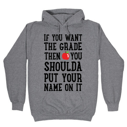 If You Want The Grade Then You Shoulda Put Your Name On It Hooded Sweatshirt