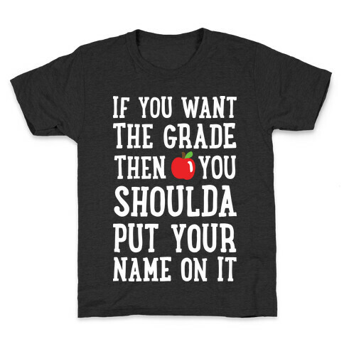 If You Want The Grade Then You Shoulda Put Your Name On It Kids T-Shirt