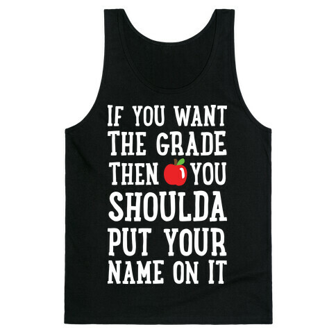 If You Want The Grade Then You Shoulda Put Your Name On It Tank Top