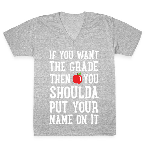 If You Want The Grade Then You Shoulda Put Your Name On It V-Neck Tee Shirt