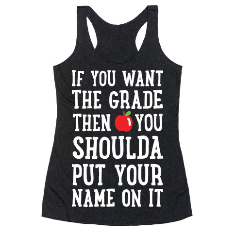 If You Want The Grade Then You Shoulda Put Your Name On It Racerback Tank Top