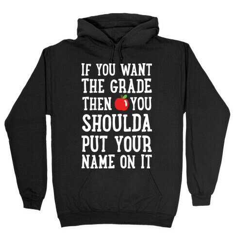 If You Want The Grade Then You Shoulda Put Your Name On It Hooded Sweatshirt