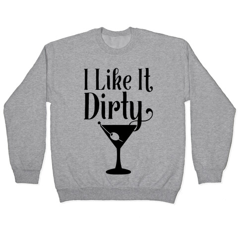 I Like It Dirty  Pullover
