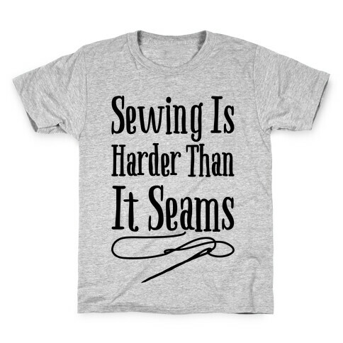 Sewing Is Harder Than It Seams Kids T-Shirt