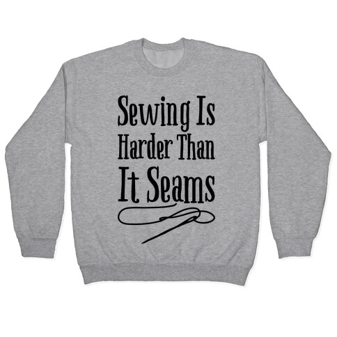 Sewing Is Harder Than It Seams Pullover