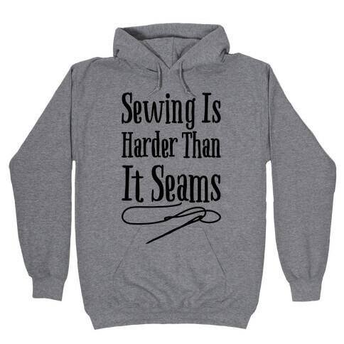 Sewing Is Harder Than It Seams Hooded Sweatshirt