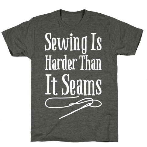 Sewing Is Harder Than It Seams White Print T-Shirt