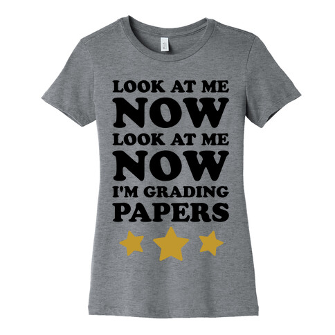 Look At Me Now I'm Grading Papers Womens T-Shirt