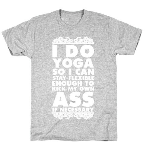 I Do Yoga So I Can Stay Flexible Enough to Kick My Own Ass If Necessary T-Shirt