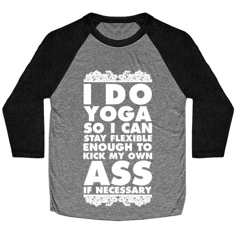 I Do Yoga So I Can Stay Flexible Enough to Kick My Own Ass If Necessary Baseball Tee