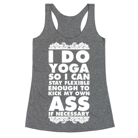 I Do Yoga So I Can Stay Flexible Enough to Kick My Own Ass If Necessary Racerback Tank Top