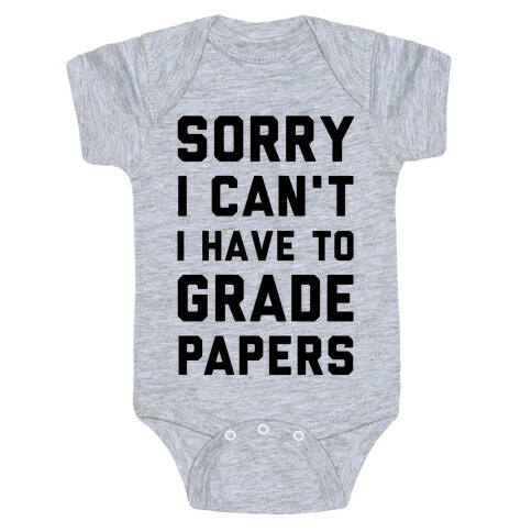 Sorry I Can't I Have To Grade Papers Baby One-Piece