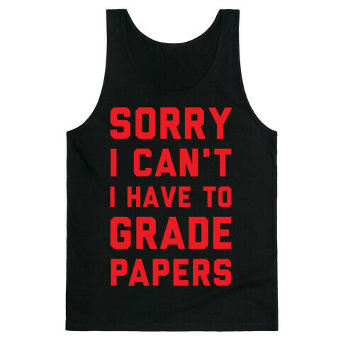 Sorry I Can't I Have To Grade Papers Tank Top