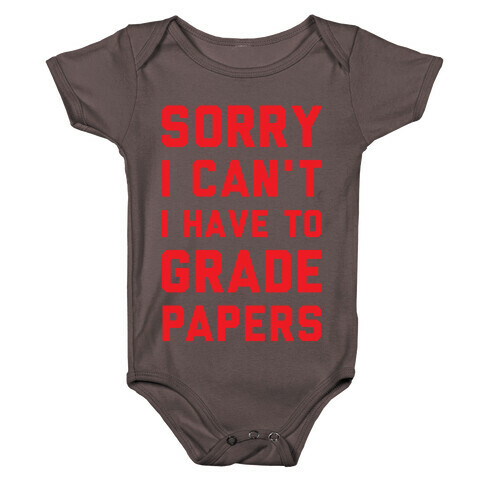 Sorry I Can't I Have To Grade Papers Baby One-Piece
