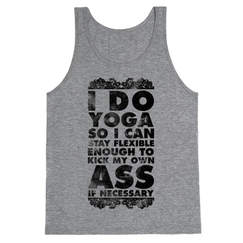 I Do Yoga So I Can Stay Flexible Enough to Kick My Own Ass If Necessary Tank Top