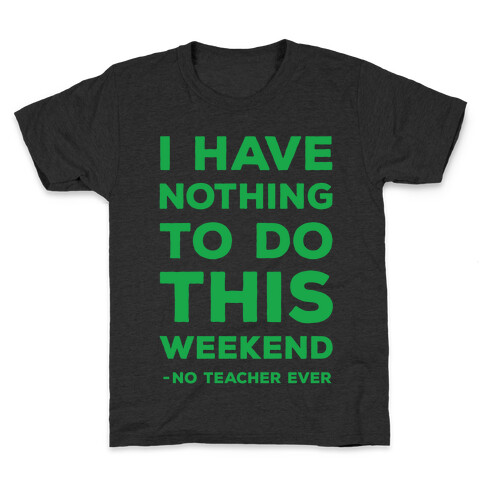 I Have Nothing To Do This Weekend No Teacher Ever Kids T-Shirt