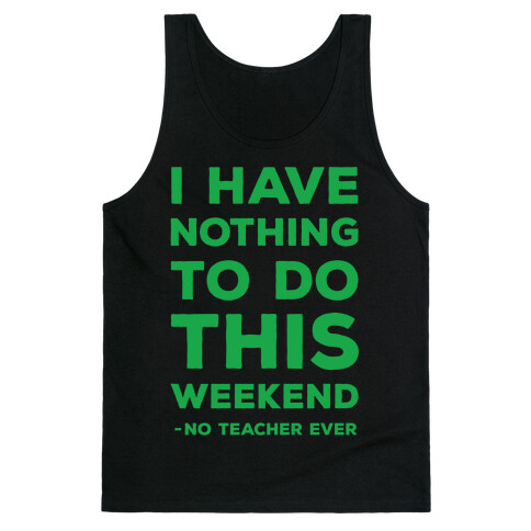 I Have Nothing To Do This Weekend No Teacher Ever Tank Top