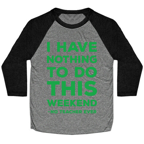 I Have Nothing To Do This Weekend No Teacher Ever Baseball Tee