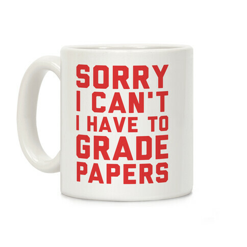 Sorry I Can't I Have To Grade Papers Coffee Mug