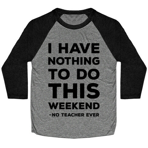 I Have Nothing To Do This Weekend No Teacher Ever Baseball Tee