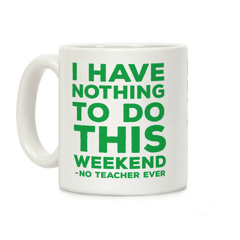 I Have Nothing To Do This Weekend No Teacher Ever Coffee Mug