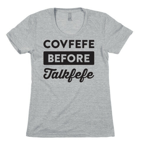 Covfefe Before Talkfefe Womens T-Shirt