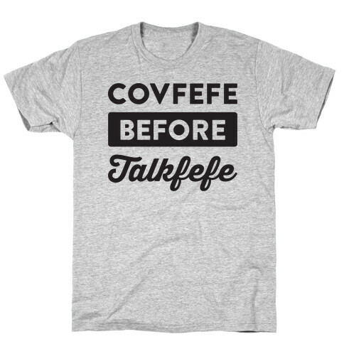 Covfefe Before Talkfefe T-Shirt