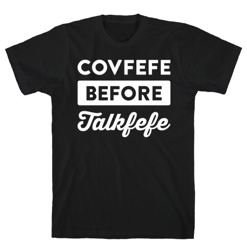 Covfefe Before Talkfefe T-Shirt