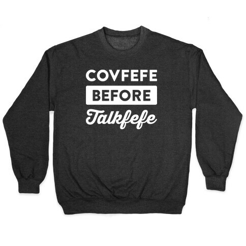 Covfefe Before Talkfefe Pullover