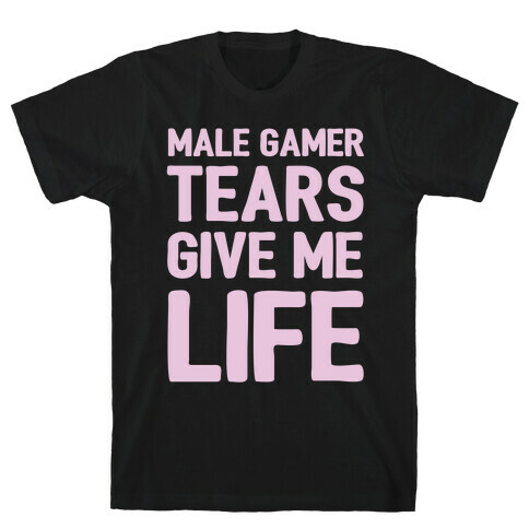 Male Gamer Tears Give Me Life T-Shirt