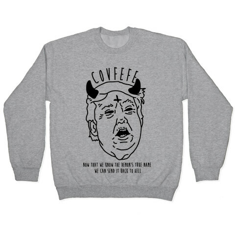 Covfefe Now that We Know The Demon's True Name Pullover