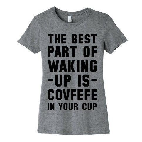 The Best Part Of Waking Up Is Covefefe Womens T-Shirt