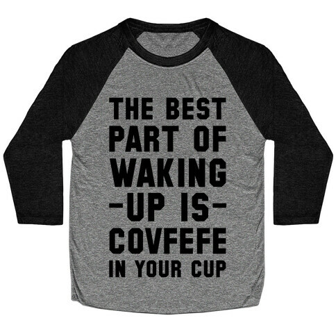 The Best Part Of Waking Up Is Covefefe Baseball Tee