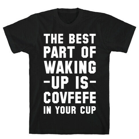 The Best Part Of Waking Up Is Covefefe T-Shirt