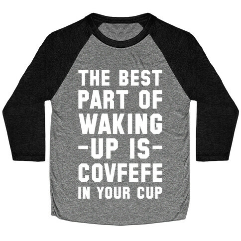 The Best Part Of Waking Up Is Covefefe Baseball Tee