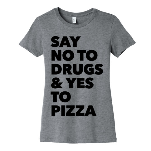 Say No to Drugs and Yes to Pizza Womens T-Shirt